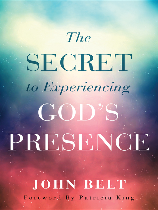 Title details for The Secret to Experiencing God's Presence by John Belt - Available